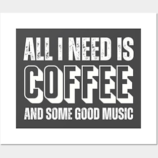 ALL I NEED IS COFFEE AND SOME GOOD MUSIC Posters and Art